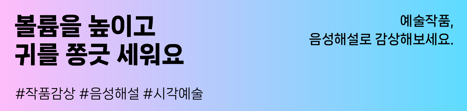 볼륨을 높이고 귀를 쫑긋 세워요
#작품감상 #음성해설 #시각예술
예술작품, 음성해설로 감상해보세요.