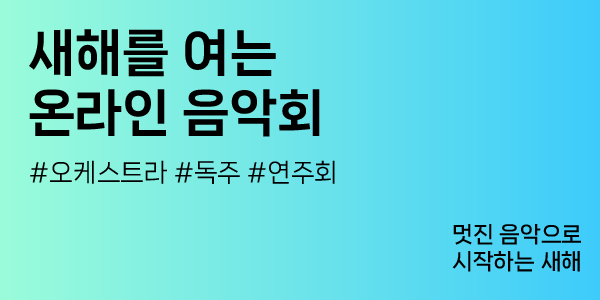 새해를 여는 온라인 음악회
멋진 음악으로 시작하는 새해
#오케스트라 #독주 #연주회