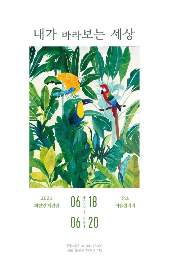 내가 바라보는 세상 2025 최선영 개인전 06 18 수 - 06 20 금, 장소 이음갤러리
관람시간 10:00 - 18:00  서울 종로구 대학로 112