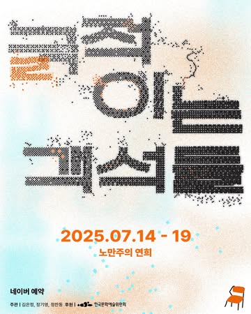 긁적이는 객석들. 2025.7.14.~19. 노만주의 연희. 네이버 예약. 주관 김은정, 장기영, 정찬동. 후원 한국문화예술위원회.