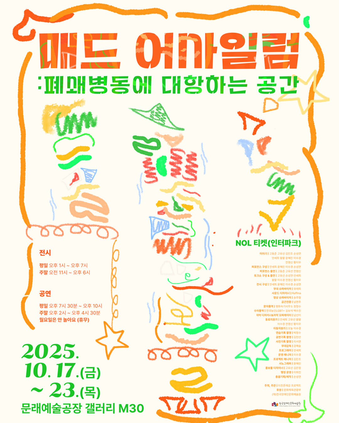 2025년 10월 17일(금)부터 10월 23일(목)까지 문래예술공장 갤러리 M30에서 열리는 《매드 어사일럼: 폐쇄병동에 대항하는 공간》 전시·공연 포스터. 크레용으로 그린 듯한 추상적 낙서, 별, 모자, 구불구불한 선이 화려하게 배경을 채우고 있다. 전시는 평일 오후 1시~7시, 주말 오전 11시~오후 6시에 열리며, 공연은 평일 오후 7시 30분~10시, 주말 오후 2시~4시 30분에 진행된다. 월요일은 휴무. 예매는 NOL 티켓(인터파크)에서 가능하다. 상단에는 주황색 굵은 글씨로 ‘매드 어사일럼’, 초록 글씨로 ‘폐쇄병동에 대항하는 공간’이라는 제목이 강조되어 있다.