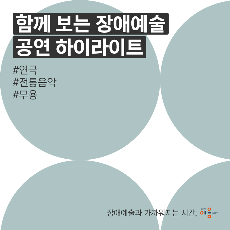 함께 보는 장애예술 공연 하이라이트 #연극 #전통음악 #무용 장애예술과 가까워지는 시간, 온라인 이음ieum