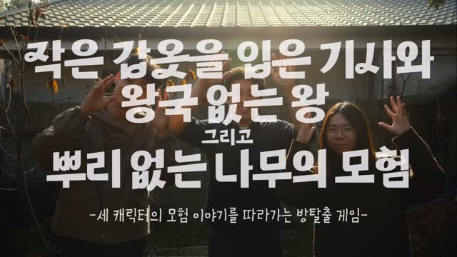 중앙에는 큰 흰색 글자로 “작은 갑옷을 입은 기사와 왕국 없는 왕 그리고 뿌리 없는 나무의 모험”이라는 제목이 적혀 있다. 그 아래에는 부제로 “세 캐릭터의 모험 이야기를 따라가는 방탈출 게임”이라고 쓰여 있다.

배경 사진에는 어두운 톤의 야외 공간에서 세 명의 사람이 나란히 서 있는 모습이 보인다. 세 사람은 카메라를 향해 두 손을 들어 올린 자세를 취하고 있으며, 각자 다른 표정으로 무언가를 표현하는 듯하다. 뒤쪽에는 기와지붕이 보이는 전통적인 건물 구조와 자연 풍경이 어둑하게 펼쳐져 있어, 현실과 이야기 세계가 겹쳐진 듯한 분위기를 만든다.