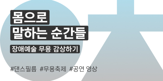 이음의 추천
몸으로 말하는 순간들
장애예술 무용 감상하기
댄스필름,무용축제,공연 영상