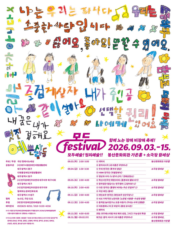 장애인과 비장애인이 함께하는 축제를 알리는 포스터로, 여러 사람이 손그림으로 그려져 있다.
행사 제목은 ‘모두예술! 권리예술! 페스티벌’이며, ‘나는 우리는 하나다’, ‘소중한 사람입니다’ 등의 문구가 적혀 있다.
이천이십육년 구월 삼일부터 십오일까지 열리며, ‘함께 노는 장애 비장애 축제’라고 안내한다.
봉산문화회관 가온홀과 소극장 등에서 공연과 행사가 진행되며, 일부 일정과 장소가 표로 정리되어 있다.
하단에는 주최·주관 및 후원 기관과 문의 전화번호가 안내되어 있다.