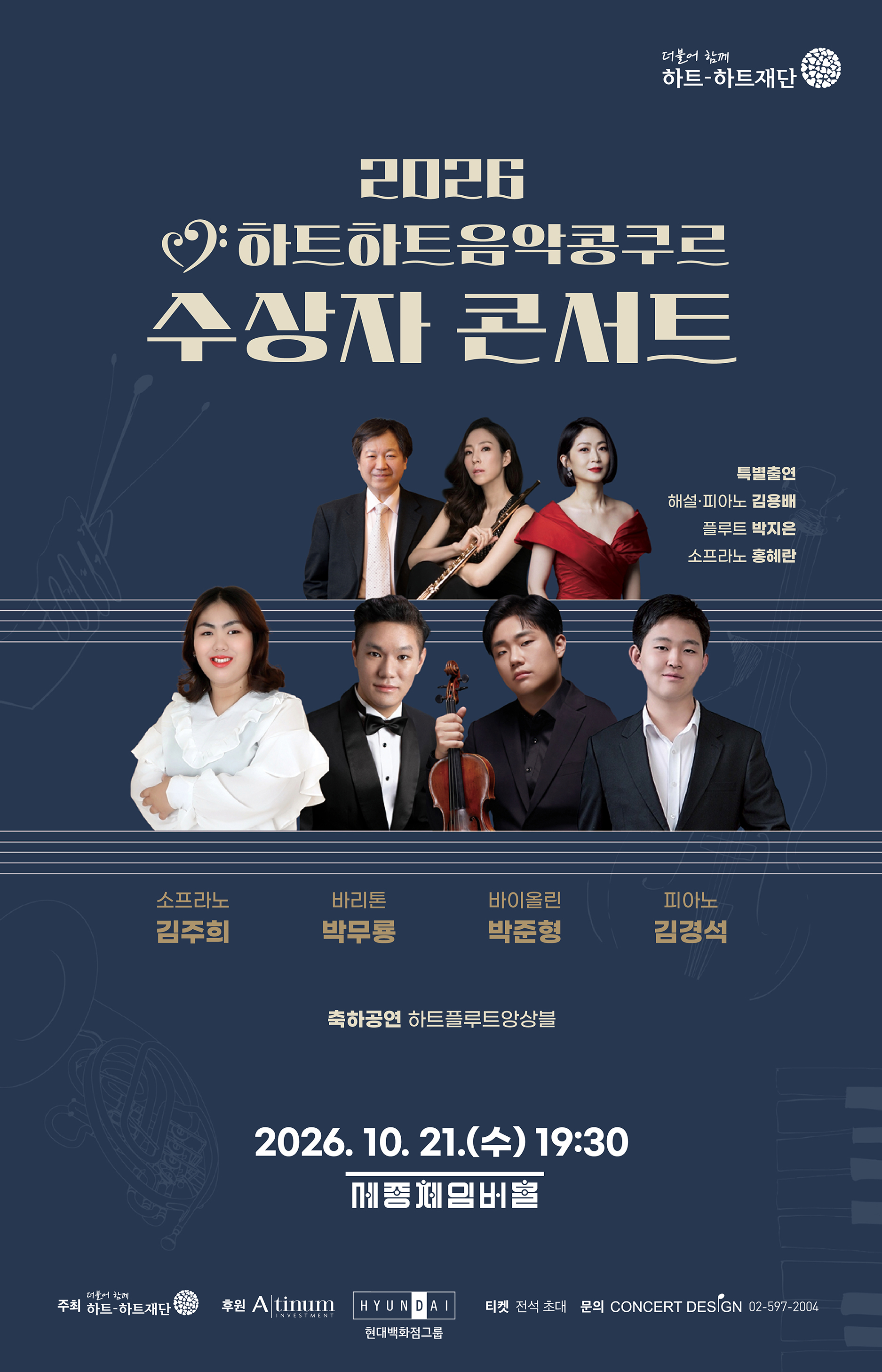 이천이십육 하트하트음악콩쿠르 수상자 콘서트 포스터입니다.
중앙에는 수상자 네 명(김주희, 박무룡, 박준형, 김경석)과 특별출연 세 명(김용배, 박지은, 홍혜란)의 사진이 있으며, 하트플루트앙상블의 축하공연이 있습니다.
일시는 이천이십육년 시월 이십일일 수요일 오후 일곱 시 삼십 분이며, 장소는 세종체임버홀입니다.
주최는 하트하트재단, 후원은 에이티넘인베스트먼트와 현대백화점그룹이며, 티켓은 전석 초대입니다.
문의는 콘서트디자인 공이 오구칠 이공공사입니다.