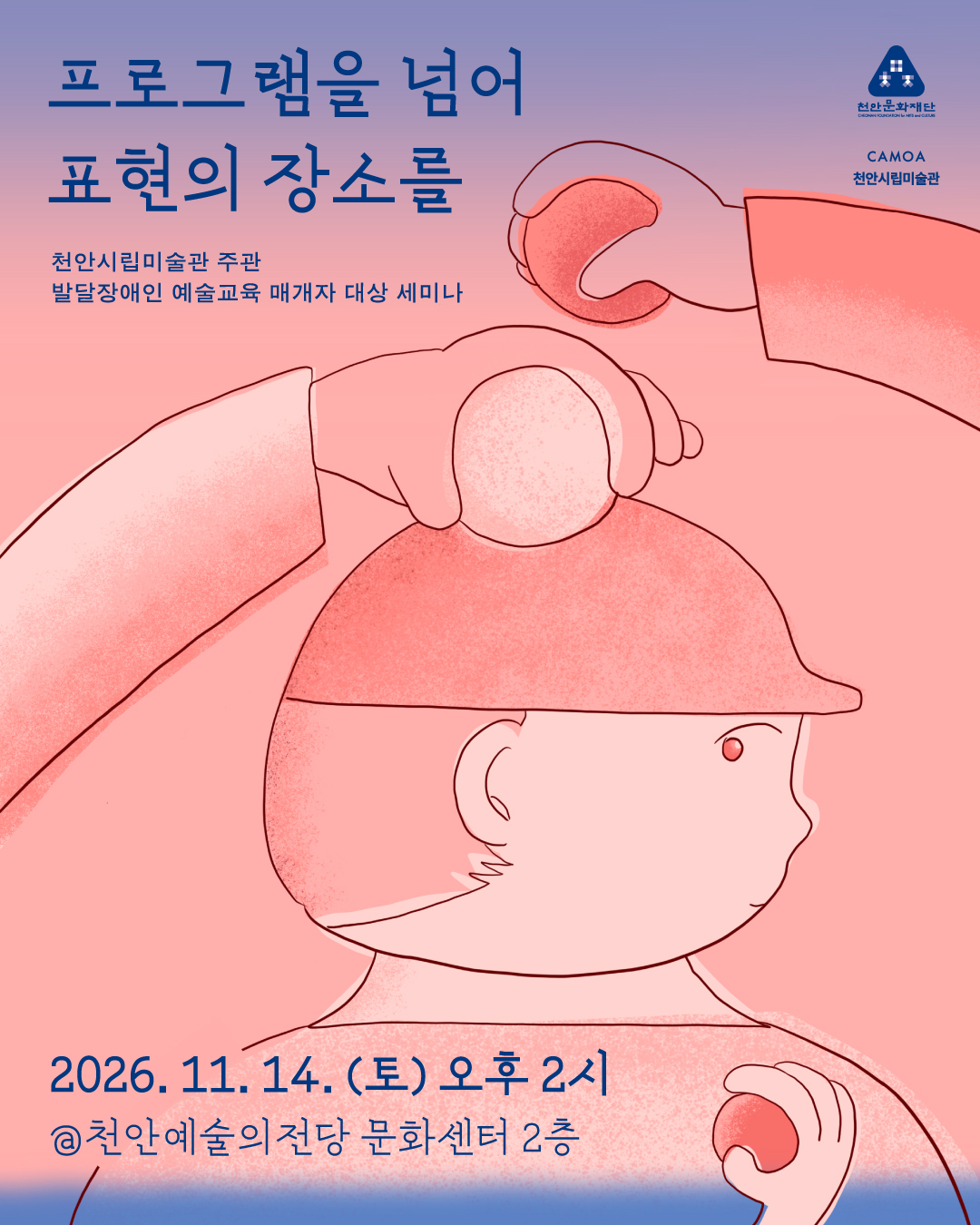 천안문화재단 천안시립미술관이 주관하는 발달장애인 예술교육 매개자 대상 세미나 포스터로, 상단에는 '프로그램을 넘어 표현의 장소를'이라는 제목과 함께 모자를 쓴 사람에게 부드럽게 손을 얹는 일러스트가 그려져 있습니다. 하단에는 행사 일시인 이천이십육년 십일월 십사일 토요일 오후 두 시와 행사 장소인 천안예술의전당 문화센터 이층이라는 안내가 적혀 있습니다.