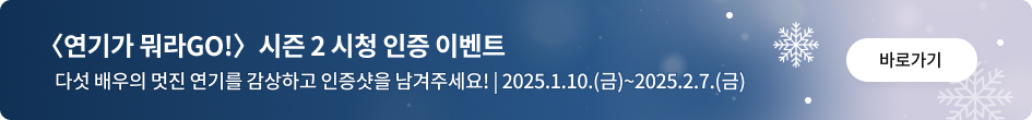 〈연기가 뭐라GO!〉 시즌 2 시청 인증 이벤트
다섯 배우의 멋진 연기를 감상하고 인증샷을 남겨주세요! | 2025.1.10.(금)~2025.2.7.(금) 바로가기