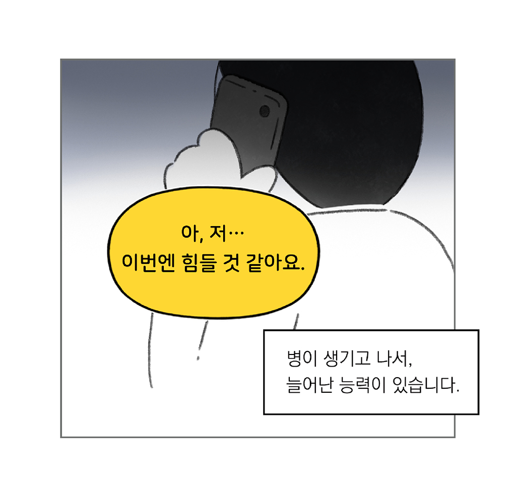 병이 생기고 나서, 늘어난 능력이 있습니다.
			
			나: 아, 저… 이번엔 힘들 것 같아요.
			
			그림설명: 주인공이 휴대전화를 들고 전화를 받고 있다.