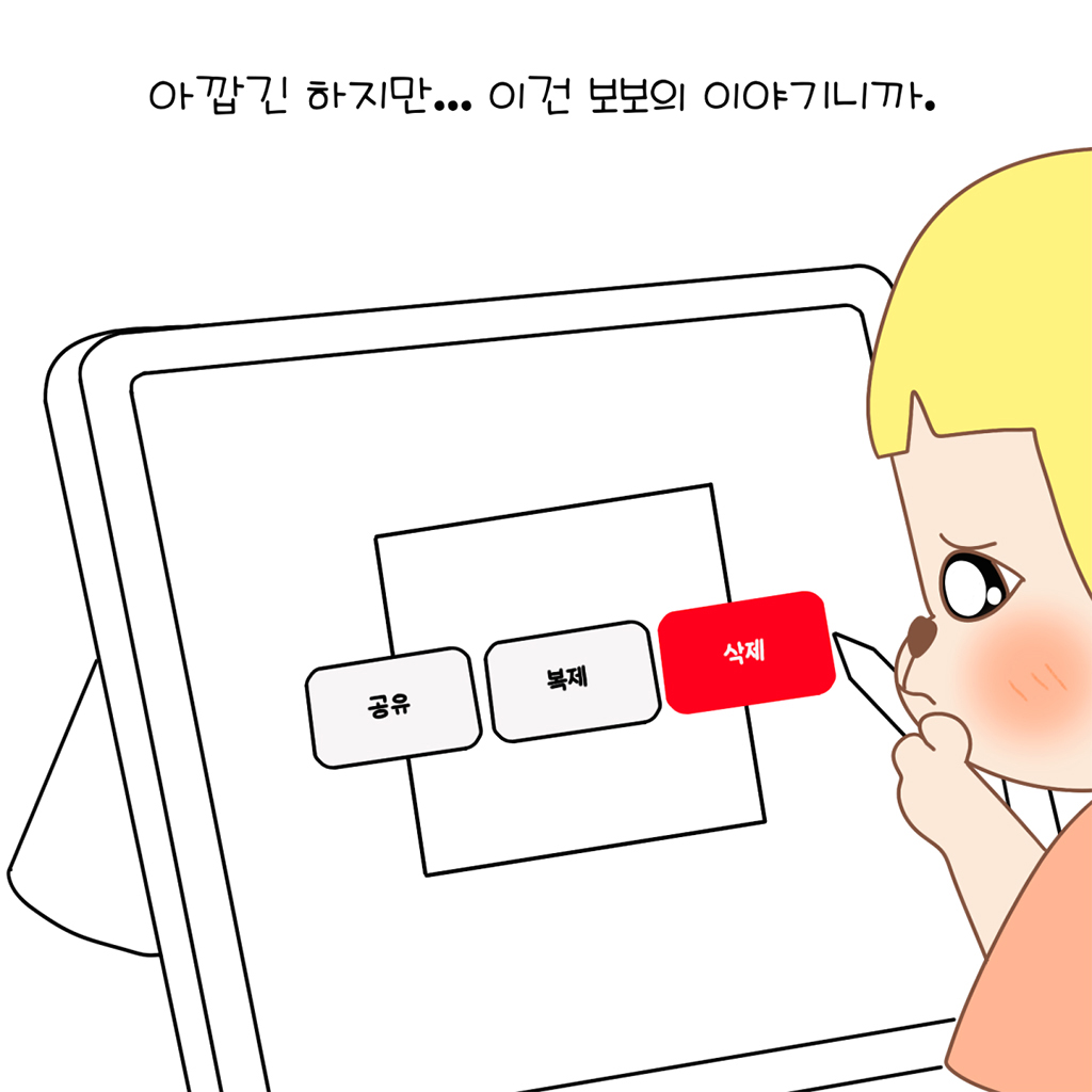 아깝긴 하지만… 이건 보보의 이야기니까.

그림설명: 수다람의 얼굴 옆모습이 클로즈업되어 있고, 태블릿 화면에 확대된 ‘공유’, ‘복제’, ‘삭제’ 버튼 중 빨간색으로 강조된 ‘삭제’ 버튼 쪽으로 펜을 뻗고 있다.